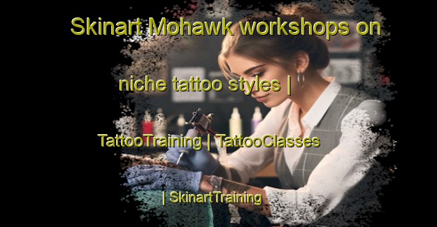 Skinart Mohawk workshops on niche tattoo styles | TattooTraining | TattooClasses | SkinartTraining-United States